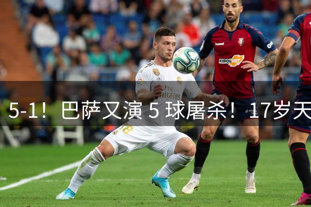 5-1！巴萨又演 5 球屠杀！17岁天才独造3球，开季5场狂轰22球太疯狂